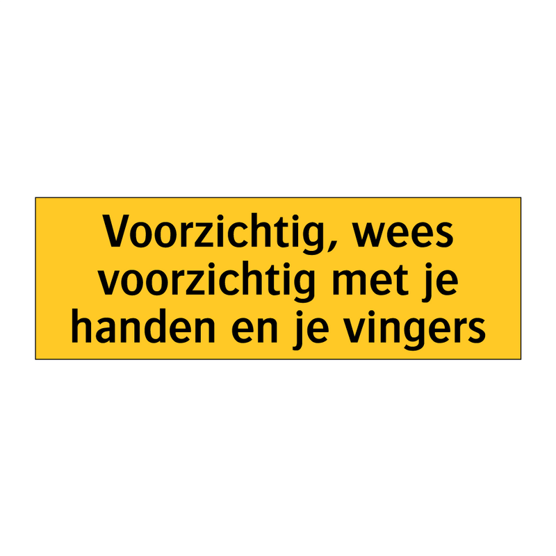 Voorzichtig, wees voorzichtig met je handen en je /.../