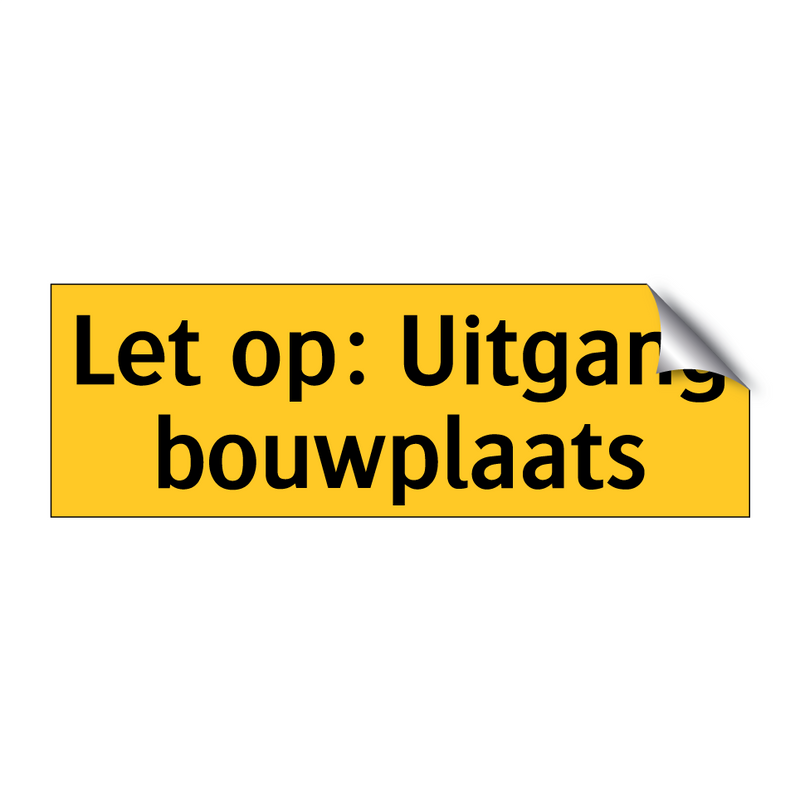 Let op: Uitgang bouwplaats & Let op: Uitgang bouwplaats & Let op: Uitgang bouwplaats