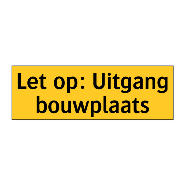 Let op: Uitgang bouwplaats & Let op: Uitgang bouwplaats & Let op: Uitgang bouwplaats