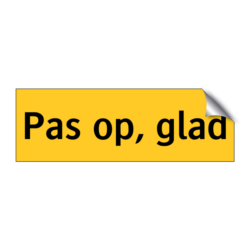 Pas op, glad & Pas op, glad & Pas op, glad & Pas op, glad