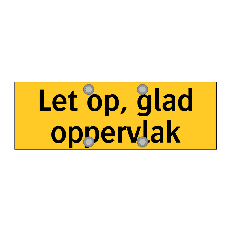 Let op, glad oppervlak & Let op, glad oppervlak & Let op, glad oppervlak