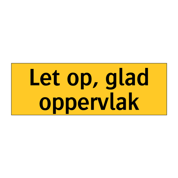 Let op, glad oppervlak & Let op, glad oppervlak & Let op, glad oppervlak & Let op, glad oppervlak