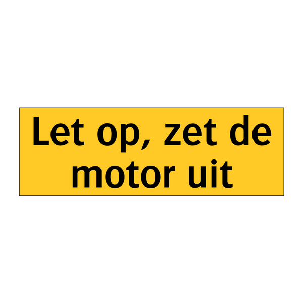 Let op, zet de motor uit & Let op, zet de motor uit & Let op, zet de motor uit