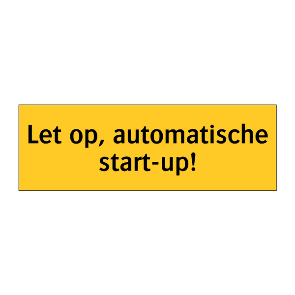 Let op, automatische start-up! & Let op, automatische start-up! & Let op, automatische start-up!