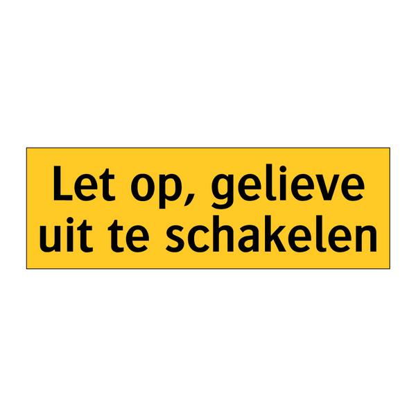 Let op, gelieve uit te schakelen & Let op, gelieve uit te schakelen