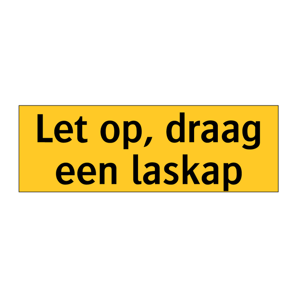 Let op, draag een laskap & Let op, draag een laskap & Let op, draag een laskap