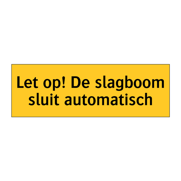 Let op! De slagboom sluit automatisch & Let op! De slagboom sluit automatisch