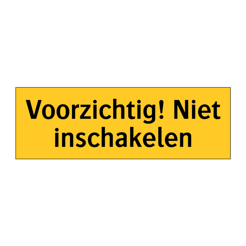 Voorzichtig! Niet inschakelen & Voorzichtig! Niet inschakelen & Voorzichtig! Niet inschakelen