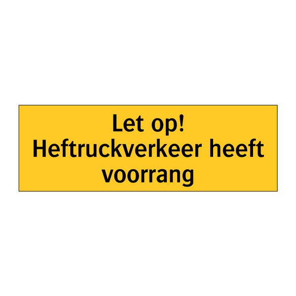 Let op! Heftruckverkeer heeft voorrang & Let op! Heftruckverkeer heeft voorrang