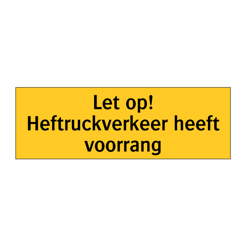 Let op! Heftruckverkeer heeft voorrang & Let op! Heftruckverkeer heeft voorrang