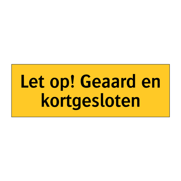 Let op! Geaard en kortgesloten & Let op! Geaard en kortgesloten & Let op! Geaard en kortgesloten