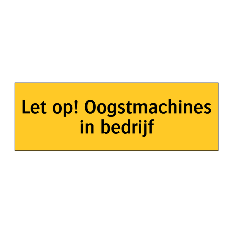 Let op! Oogstmachines in bedrijf & Let op! Oogstmachines in bedrijf