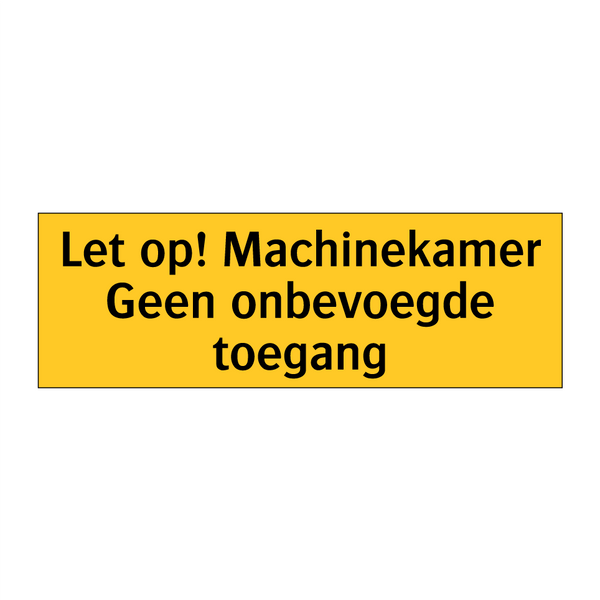 Let op! Machinekamer Geen onbevoegde toegang & Let op! Machinekamer Geen onbevoegde toegang