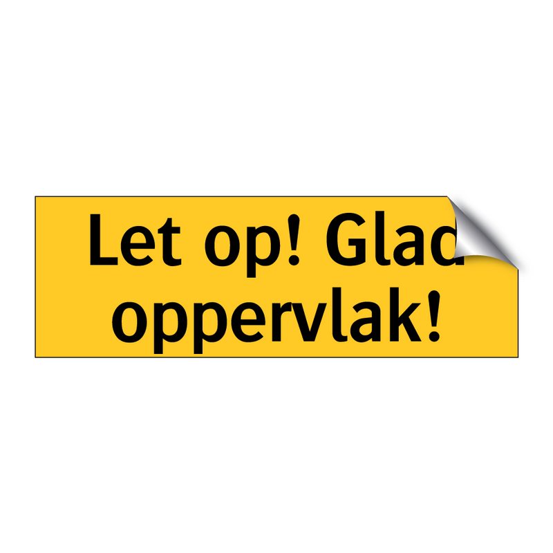 Let op! Glad oppervlak! & Let op! Glad oppervlak! & Let op! Glad oppervlak!