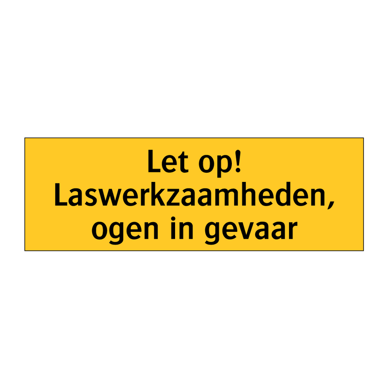 Let op! Laswerkzaamheden, ogen in gevaar & Let op! Laswerkzaamheden, ogen in gevaar